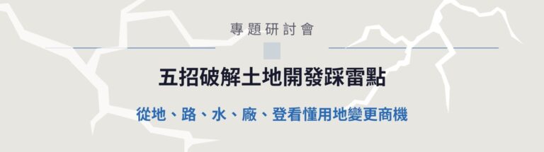 【免費線上研討會】五招破解土地開發踩雷點｜從地、路、水、廠、登看懂用地變更商機